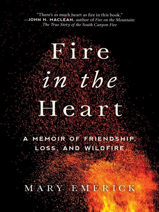 Title details for Fire in the Heart: a Memoir of Friendship, Loss, and Wildfire by Mary Emerick - Available